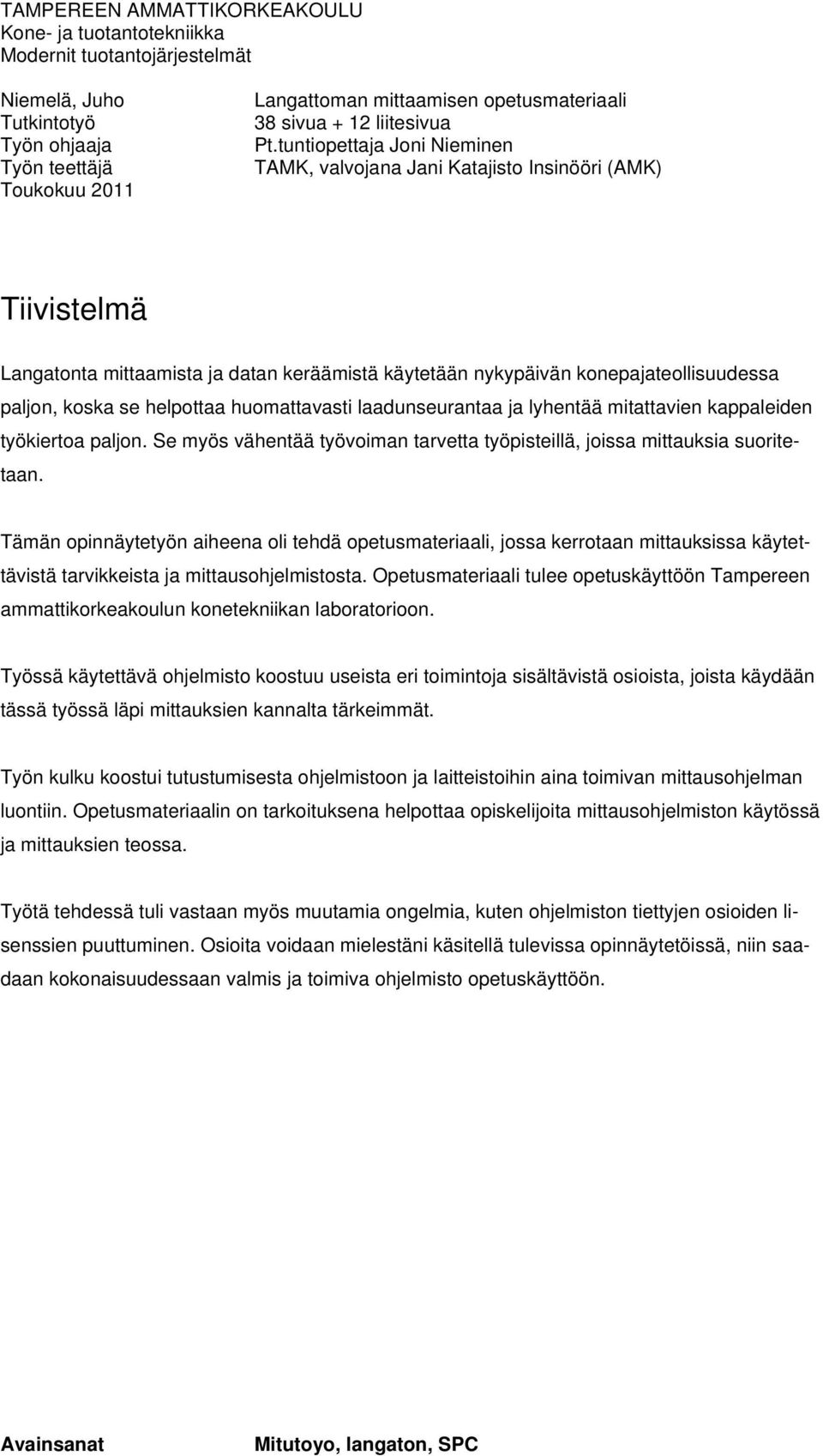 tuntiopettaja Joni Nieminen TAMK, valvojana Jani Katajisto Insinööri (AMK) Tiivistelmä Langatonta mittaamista ja datan keräämistä käytetään nykypäivän konepajateollisuudessa paljon, koska se