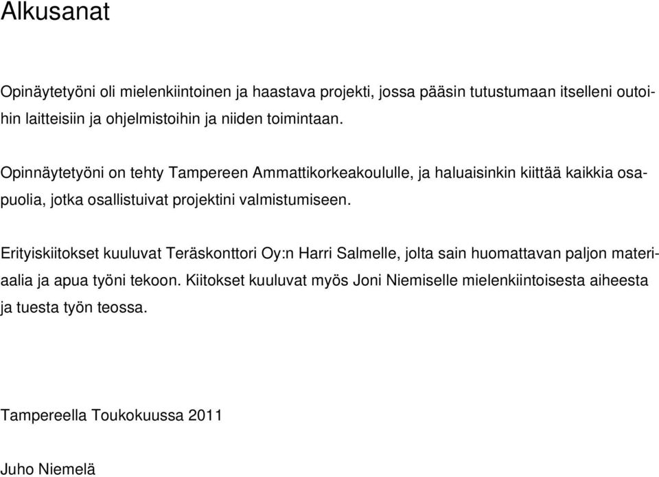 Opinnäytetyöni on tehty Tampereen Ammattikorkeakoululle, ja haluaisinkin kiittää kaikkia osapuolia, jotka osallistuivat projektini