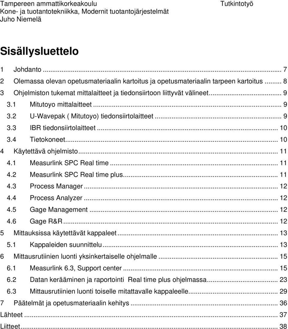 .. 9 3.2 U-Wavepak ( Mitutoyo) tiedonsiirtolaitteet... 9 3.3 IBR tiedonsiirtolaitteet... 10 3.4 Tietokoneet... 10 4 Käytettävä ohjelmisto... 11 4.1 Measurlink SPC Real time... 11 4.2 Measurlink SPC Real time plus.