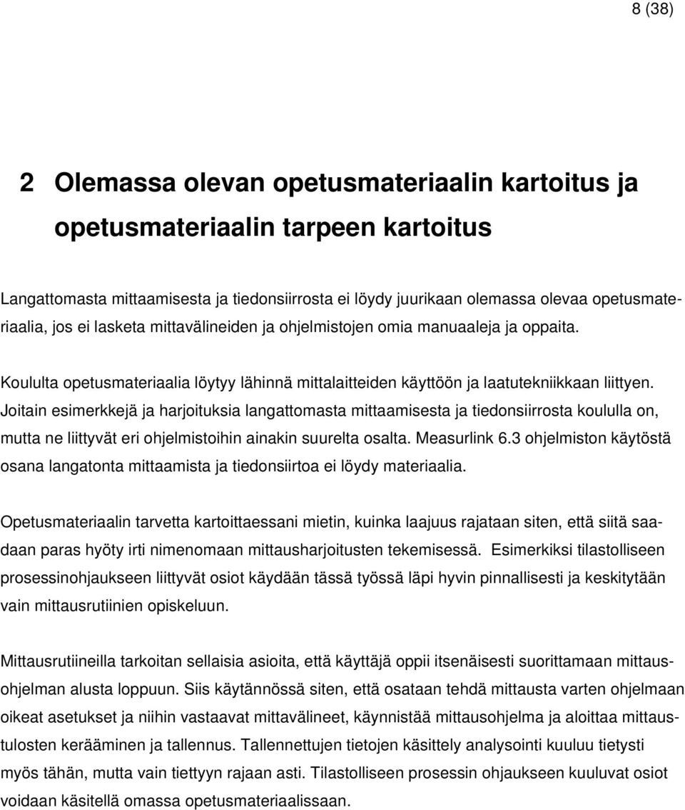 Joitain esimerkkejä ja harjoituksia langattomasta mittaamisesta ja tiedonsiirrosta koululla on, mutta ne liittyvät eri ohjelmistoihin ainakin suurelta osalta. Measurlink 6.