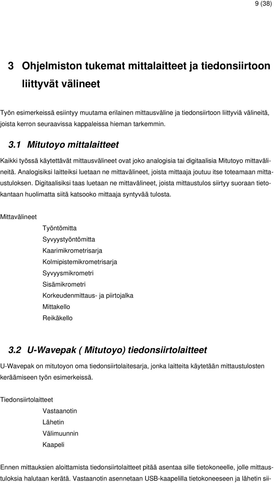 Analogisiksi laitteiksi luetaan ne mittavälineet, joista mittaaja joutuu itse toteamaan mittaustuloksen.