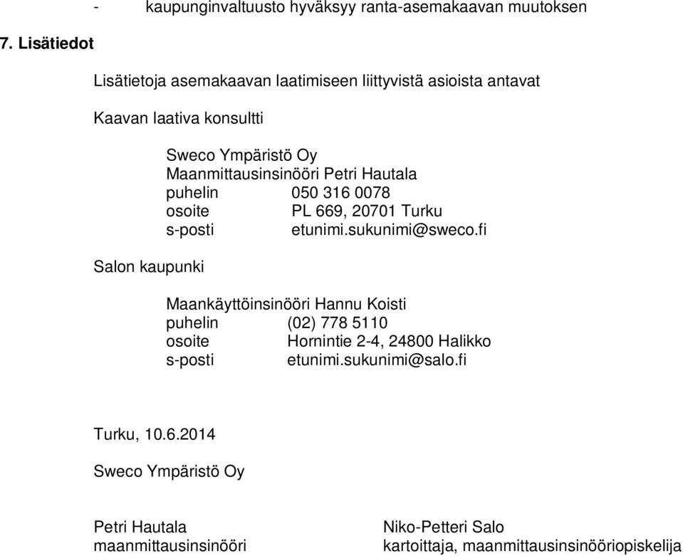 s-posti etunimi.sukunimi@sweco.fi Maankäyttöinsinööri Hannu Koisti puhelin (02) 778 5110 osoite Hornintie 2-4, 24800 Halikko s-posti etunimi.