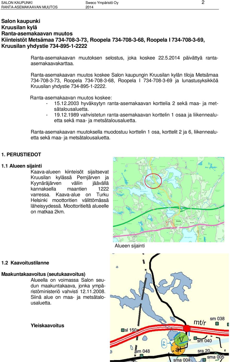 Ranta-asemakaavan muutos koskee Salon kaupungin Kruusilan kylän tiloja Metsämaa 734-708-3-73, Roopela 734-708-3-68, Roopela I 734-708-3-69 ja lunastusyksikköä Kruusilan yhdystie 734-895-1-2222.