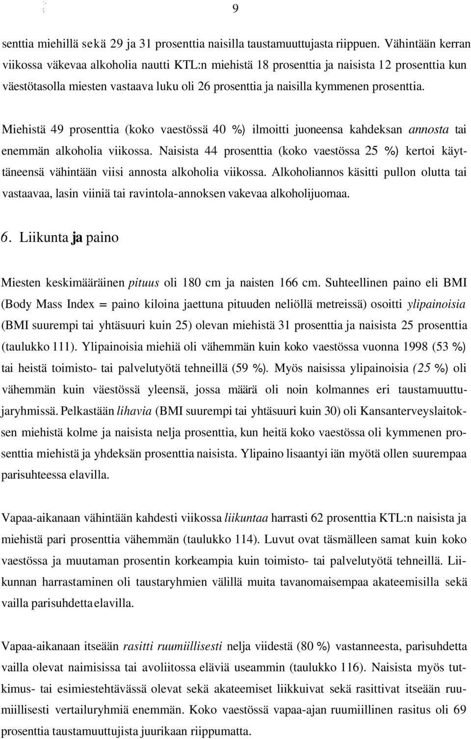 Miehistä 49 prosenttia (koko vaestössä 40 %) ilmoitti juoneensa kahdeksan annosta tai enemmän alkoholia viikossa.