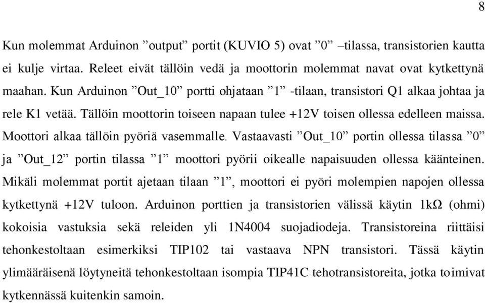 Moottori alkaa tällöin pyöriä vasemmalle. Vastaavasti Out_10 portin ollessa tilassa 0 ja Out_12 portin tilassa 1 moottori pyörii oikealle napaisuuden ollessa käänteinen.