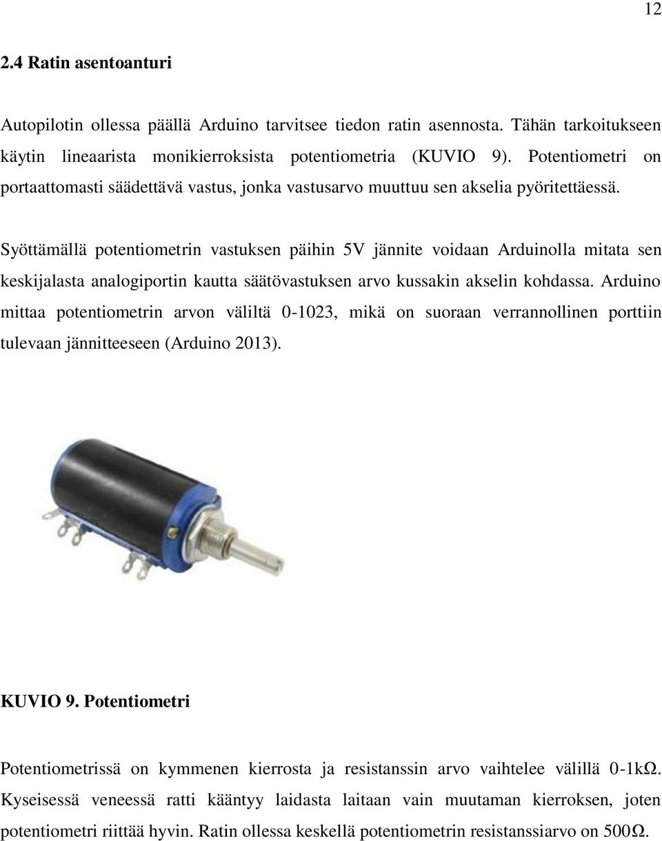 Syöttämällä potentiometrin vastuksen päihin 5V jännite voidaan Arduinolla mitata sen keskijalasta analogiportin kautta säätövastuksen arvo kussakin akselin kohdassa.