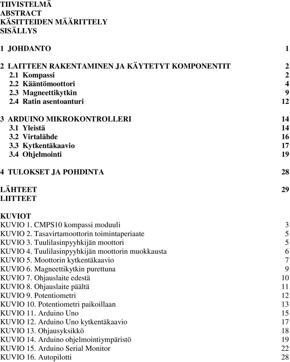 CMPS10 kompassi moduuli 3 KUVIO 2. Tasavirtamoottorin toimintaperiaate 5 KUVIO 3. Tuulilasinpyyhkijän moottori 5 KUVIO 4. Tuulilasinpyyhkijän moottorin muokkausta 6 KUVIO 5.