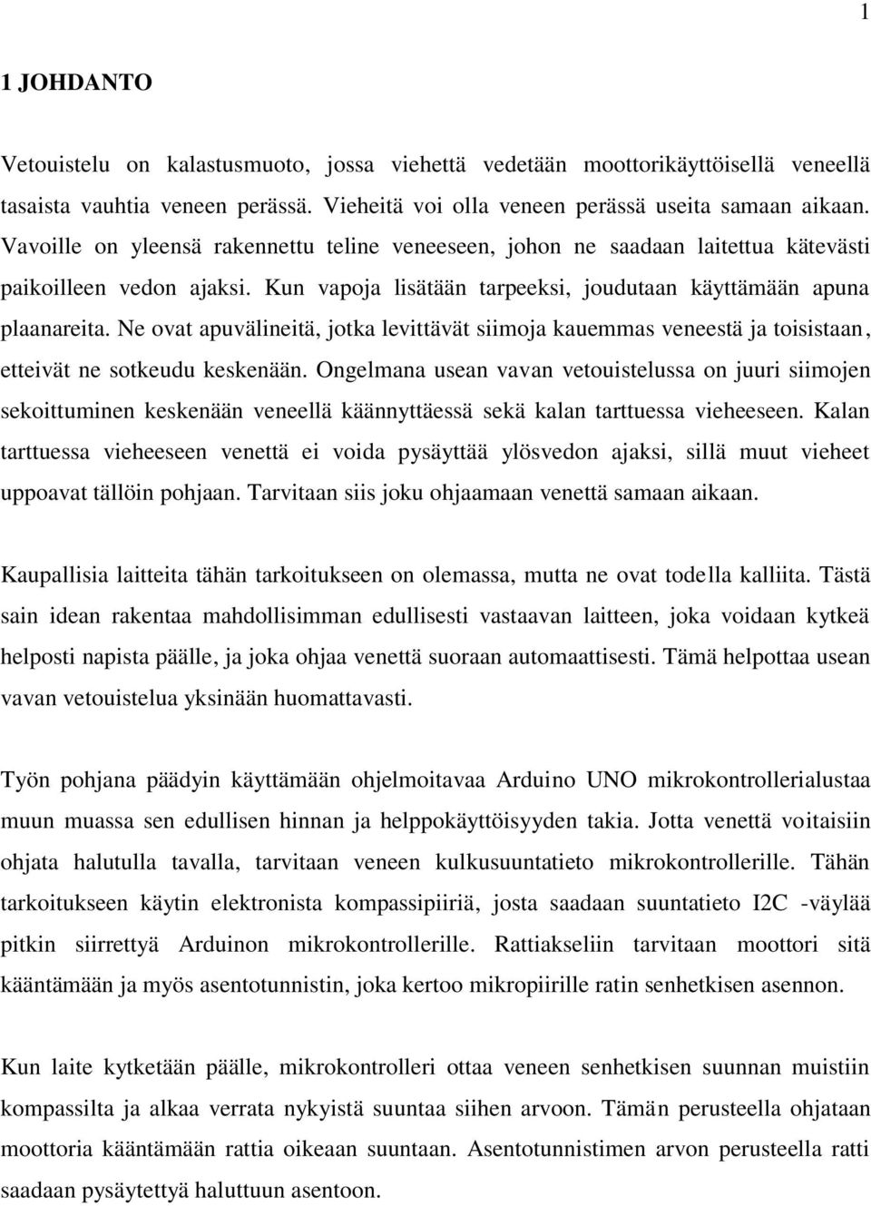 Ne ovat apuvälineitä, jotka levittävät siimoja kauemmas veneestä ja toisistaan, etteivät ne sotkeudu keskenään.