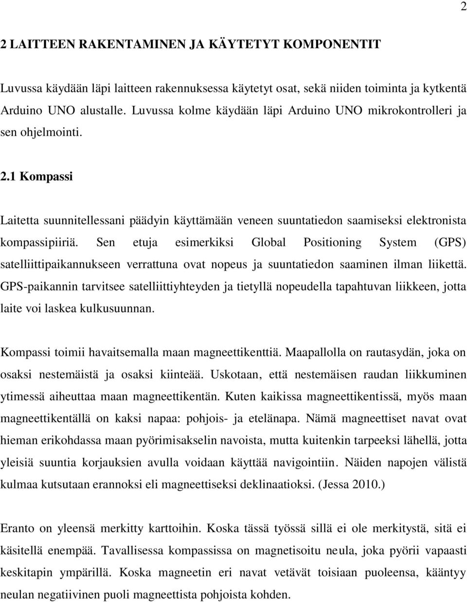 Sen etuja esimerkiksi Global Positioning System (GPS) satelliittipaikannukseen verrattuna ovat nopeus ja suuntatiedon saaminen ilman liikettä.