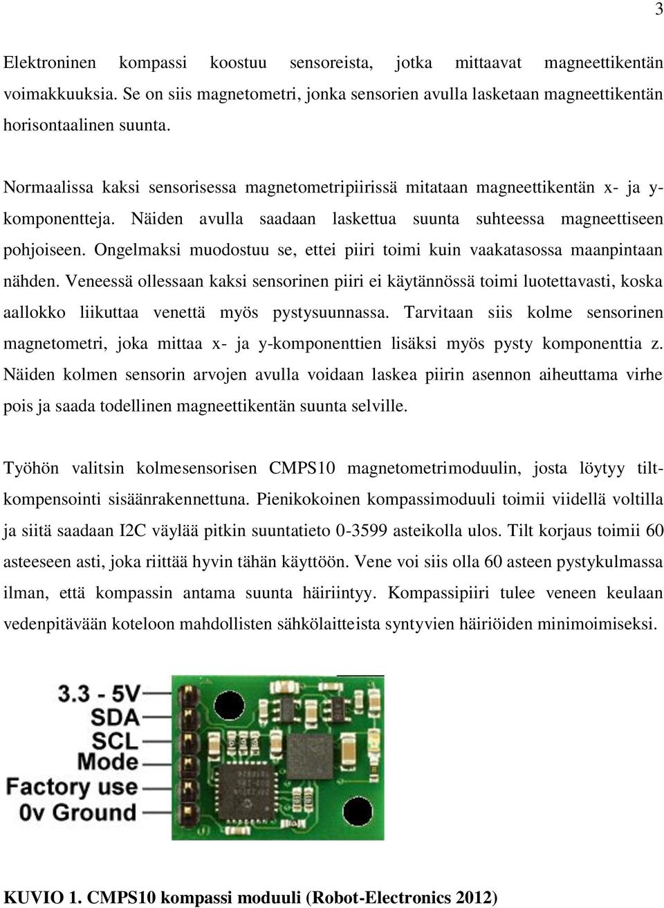 Ongelmaksi muodostuu se, ettei piiri toimi kuin vaakatasossa maanpintaan nähden.