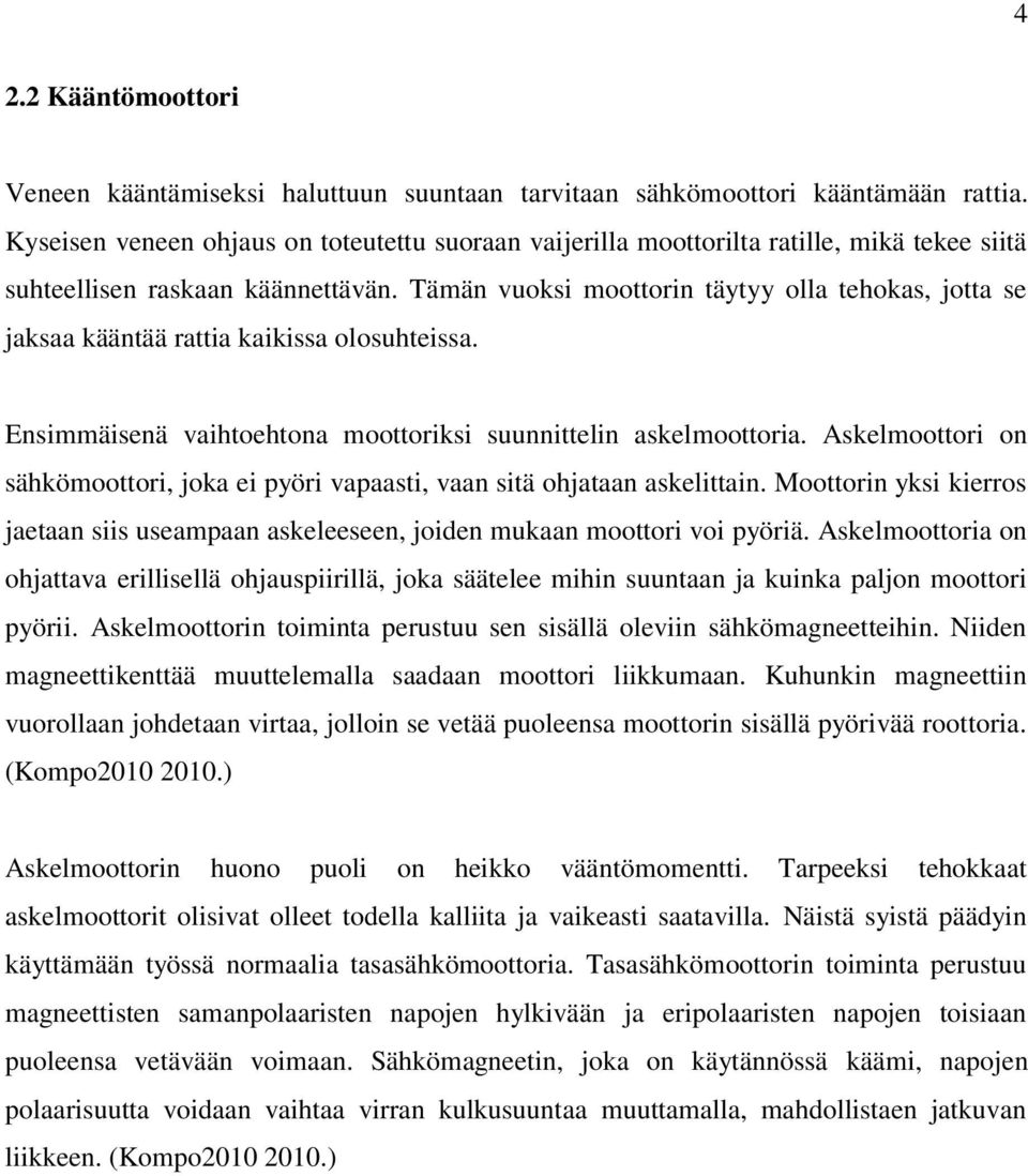 Tämän vuoksi moottorin täytyy olla tehokas, jotta se jaksaa kääntää rattia kaikissa olosuhteissa. Ensimmäisenä vaihtoehtona moottoriksi suunnittelin askelmoottoria.