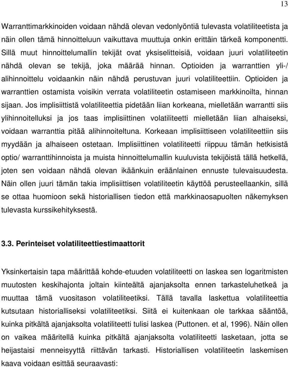 Optioiden ja warranttien yli-/ alihinnoittelu voidaankin näin nähdä perustuvan juuri volatiliteettiin.
