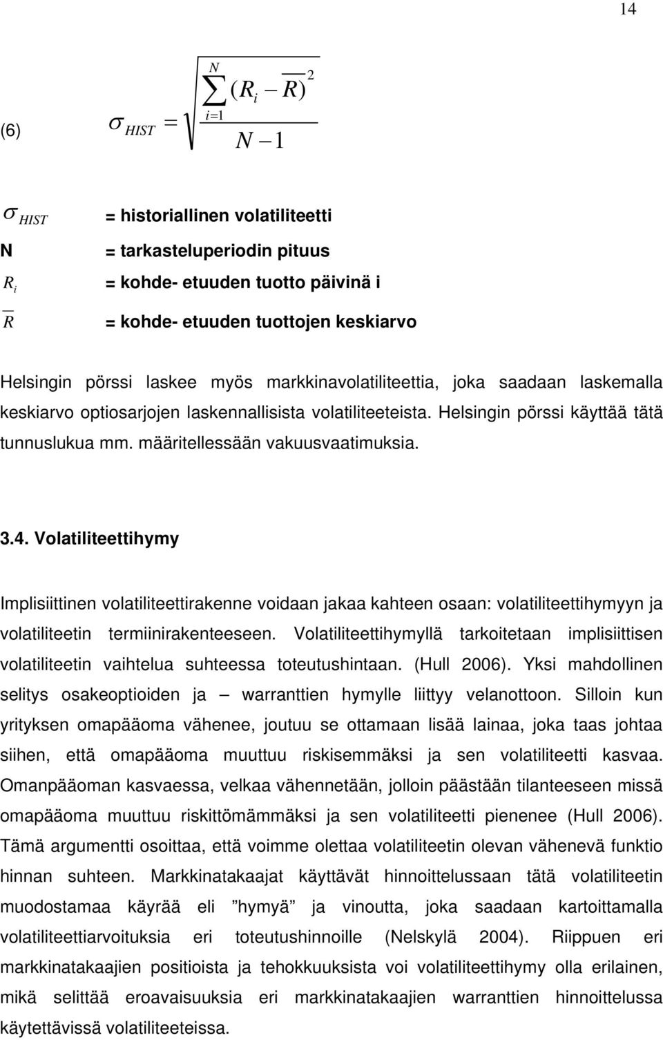 määritellessään vakuusvaatimuksia. 3.4. Volatiliteettihymy Implisiittinen volatiliteettirakenne voidaan jakaa kahteen osaan: volatiliteettihymyyn ja volatiliteetin termiinirakenteeseen.