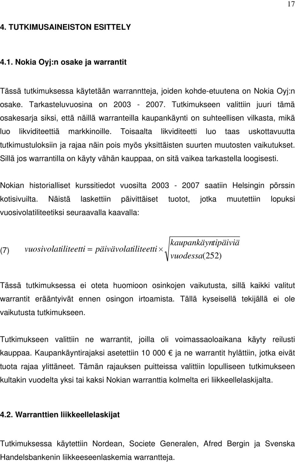 Toisaalta likviditeetti luo taas uskottavuutta tutkimustuloksiin ja rajaa näin pois myös yksittäisten suurten muutosten vaikutukset.