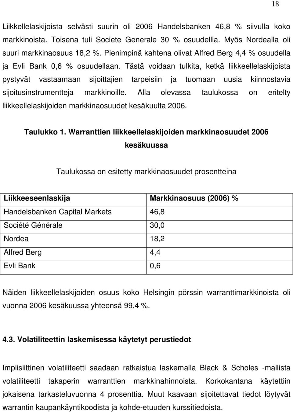Tästä voidaan tulkita, ketkä liikkeellelaskijoista pystyvät vastaamaan sijoittajien tarpeisiin ja tuomaan uusia kiinnostavia sijoitusinstrumentteja markkinoille.