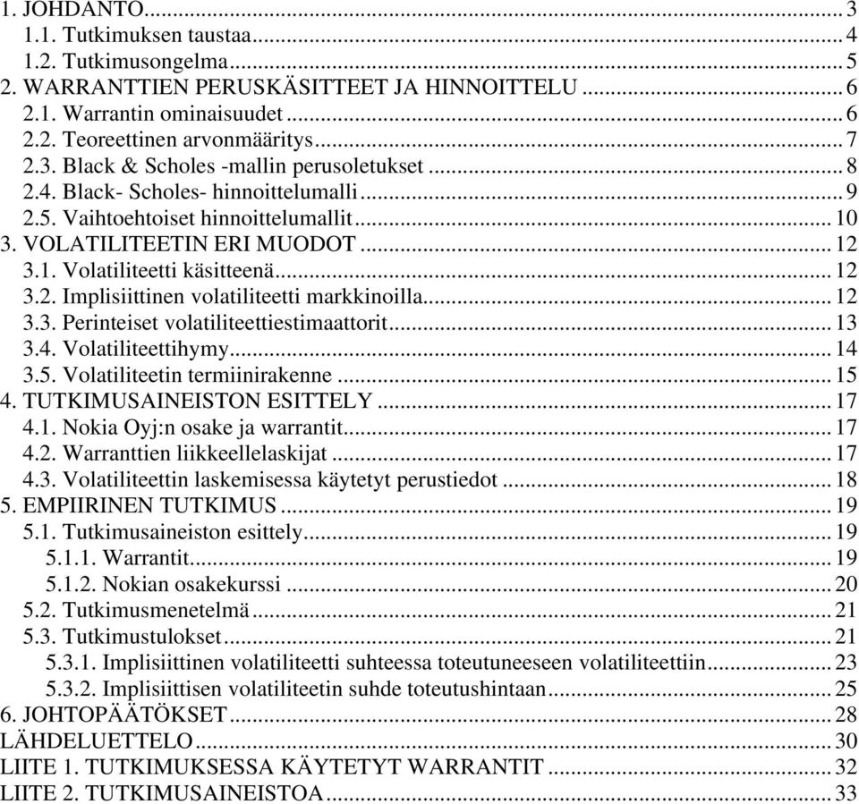 .. 12 3.3. Perinteiset volatiliteettiestimaattorit... 13 3.4. Volatiliteettihymy... 14 3.5. Volatiliteetin termiinirakenne... 15 4. TUTKIMUSAINEISTON ESITTELY... 17 4.1. Nokia Oyj:n osake ja warrantit.