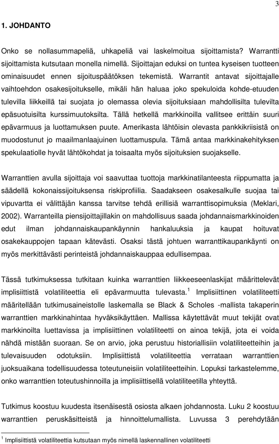 Warrantit antavat sijoittajalle vaihtoehdon osakesijoitukselle, mikäli hän haluaa joko spekuloida kohde-etuuden tulevilla liikkeillä tai suojata jo olemassa olevia sijoituksiaan mahdollisilta