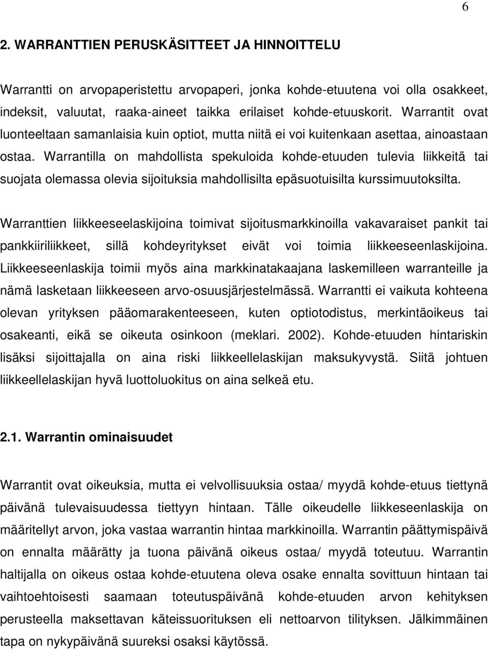 Warrantilla on mahdollista spekuloida kohde-etuuden tulevia liikkeitä tai suojata olemassa olevia sijoituksia mahdollisilta epäsuotuisilta kurssimuutoksilta.