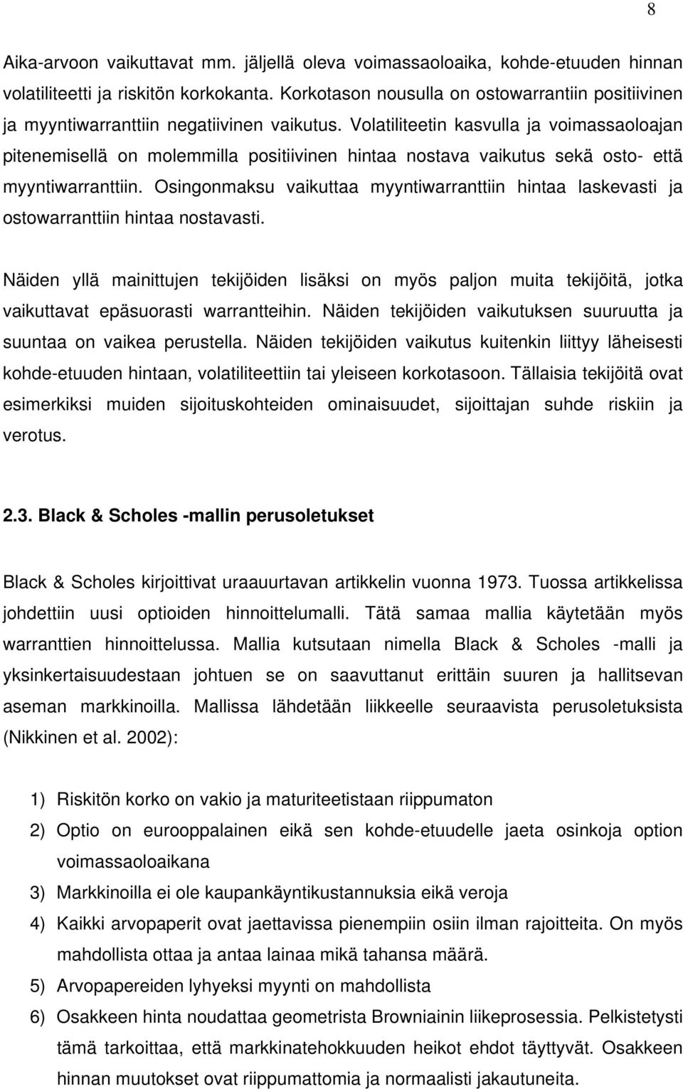 Volatiliteetin kasvulla ja voimassaoloajan pitenemisellä on molemmilla positiivinen hintaa nostava vaikutus sekä osto- että myyntiwarranttiin.