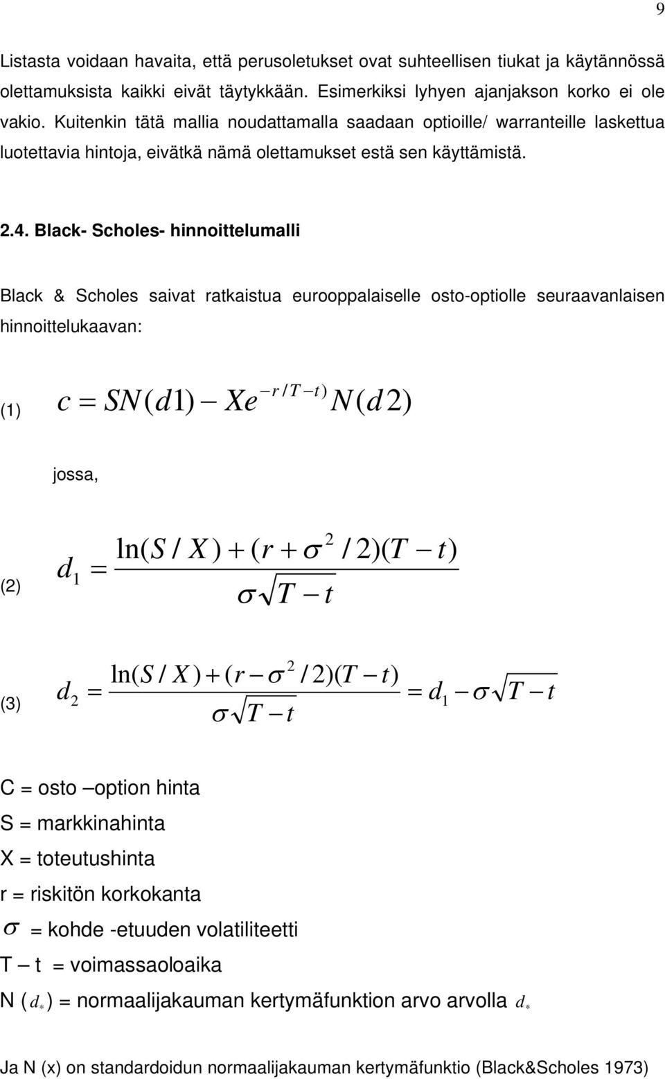 Black- Scholes- hinnoittelumalli Black & Scholes saivat ratkaistua eurooppalaiselle osto-optiolle seuraavanlaisen hinnoittelukaavan: r / T t) (1) c SN( d1) Xe N( d2) jossa, d 2 ln( S / X ) ( r / 2)(