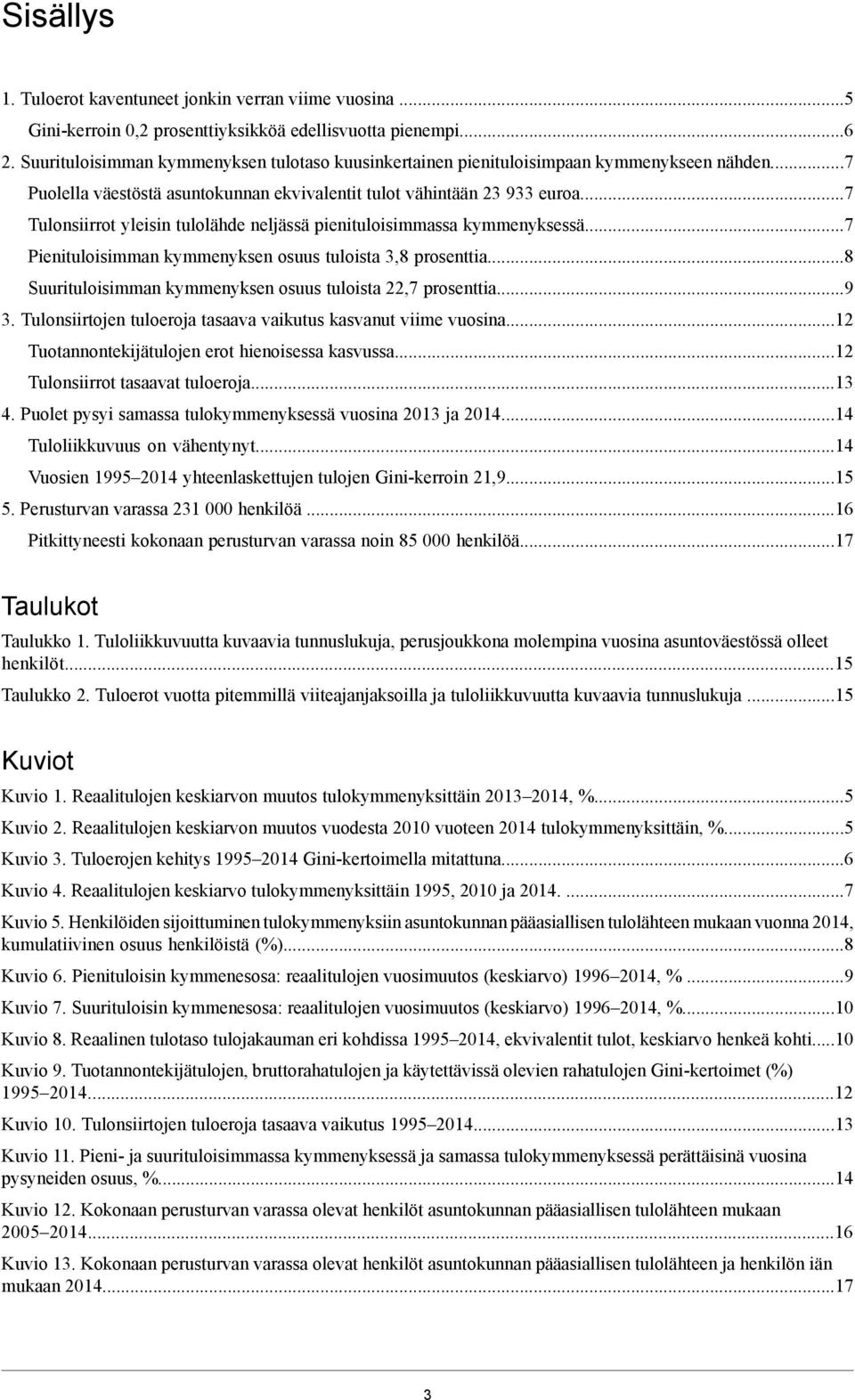 ..7 Tulonsiirrot yleisin tulolähde neljässä pienituloisimmassa kymmenyksessä...7 Pienituloisimman kymmenyksen osuus tuloista 3,8 prosenttia.