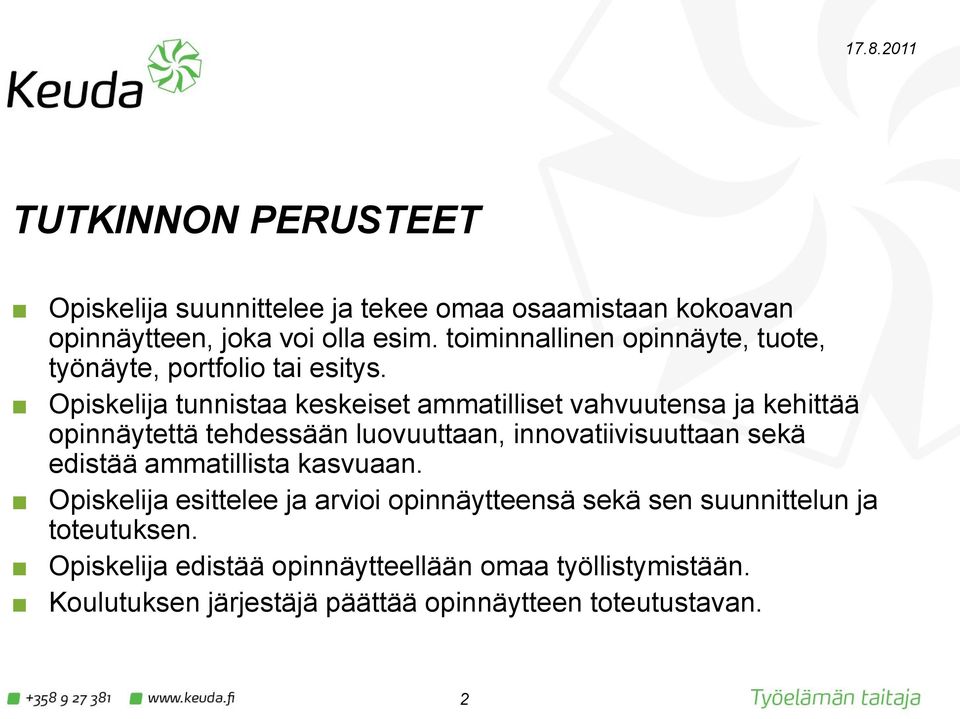 Opiskelija tunnistaa keskeiset ammatilliset vahvuutensa ja kehittää opinnäytettä tehdessään luovuuttaan, innovatiivisuuttaan sekä