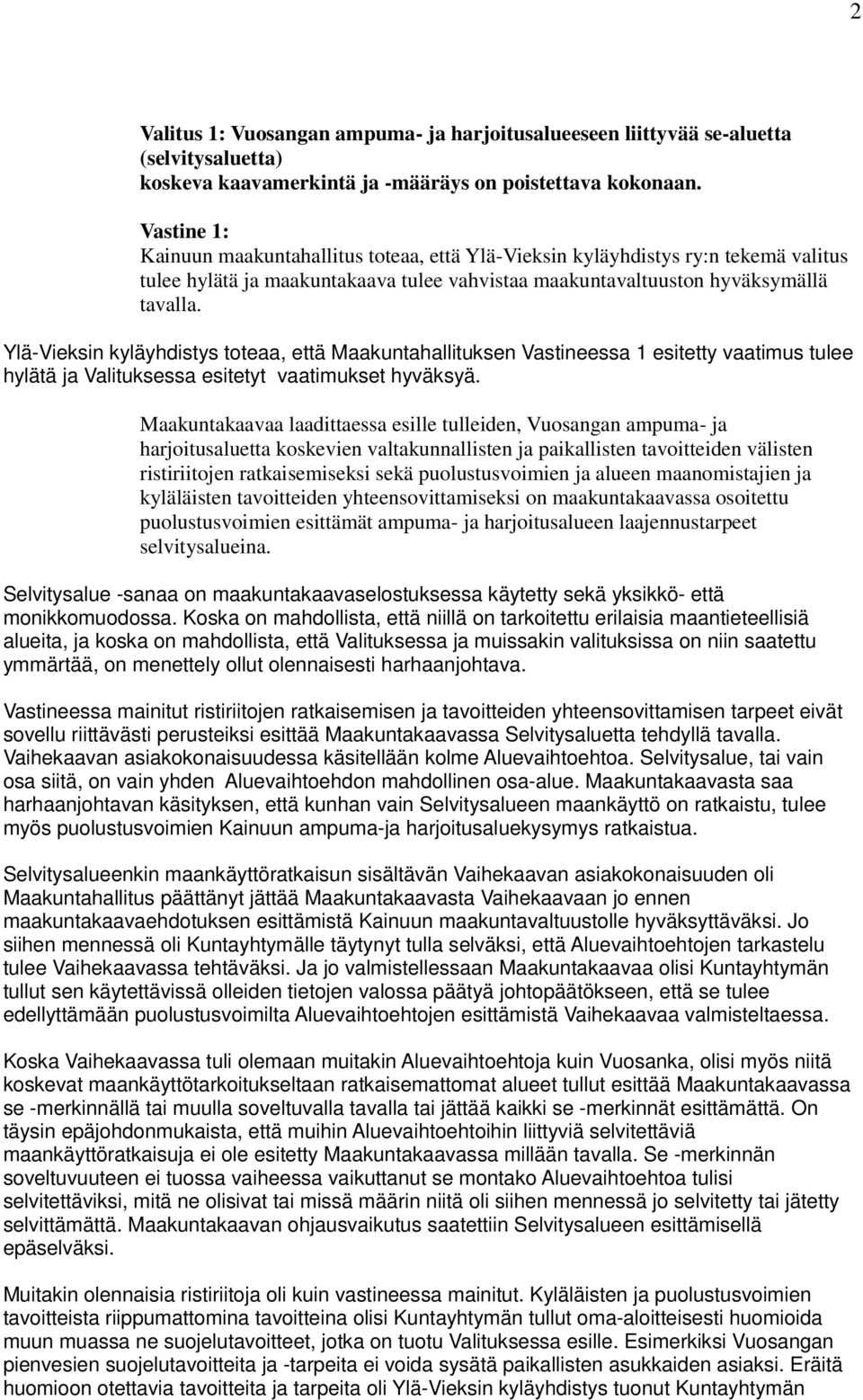 Ylä-Vieksin kyläyhdistys toteaa, että Maakuntahallituksen Vastineessa 1 esitetty vaatimus tulee hylätä ja Valituksessa esitetyt vaatimukset hyväksyä.
