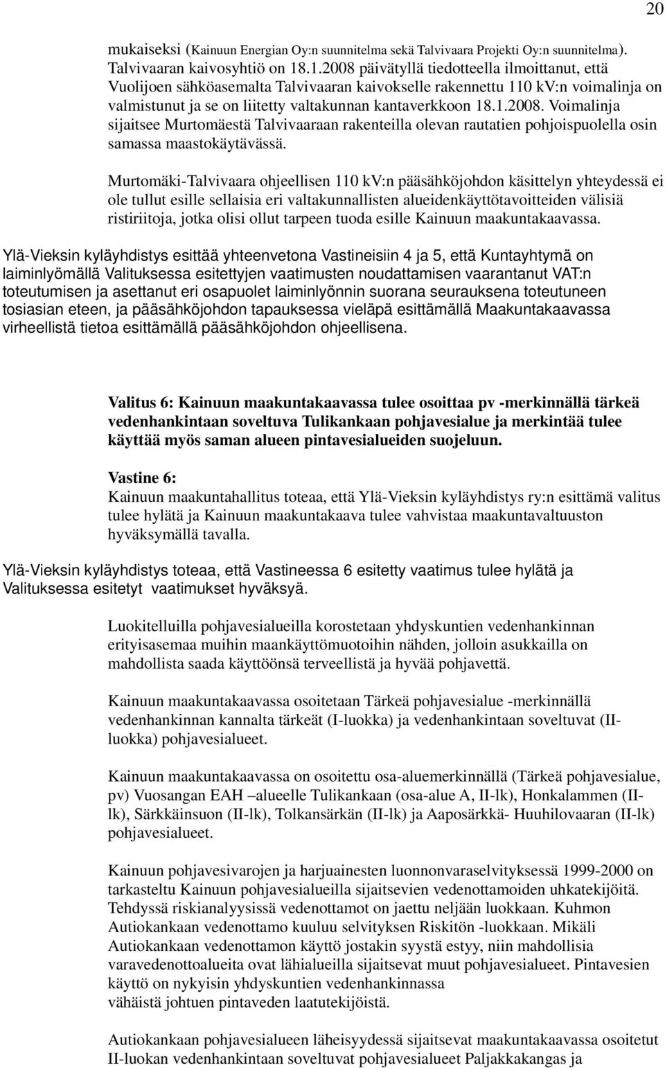 Murtomäki-Talvivaara ohjeellisen 110 kv:n pääsähköjohdon käsittelyn yhteydessä ei ole tullut esille sellaisia eri valtakunnallisten alueidenkäyttötavoitteiden välisiä ristiriitoja, jotka olisi ollut