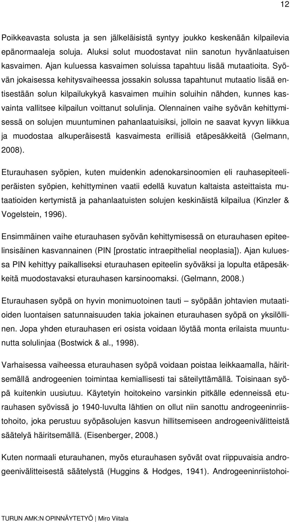 Syövän jokaisessa kehitysvaiheessa jossakin solussa tapahtunut mutaatio lisää entisestään solun kilpailukykyä kasvaimen muihin soluihin nähden, kunnes kasvainta vallitsee kilpailun voittanut