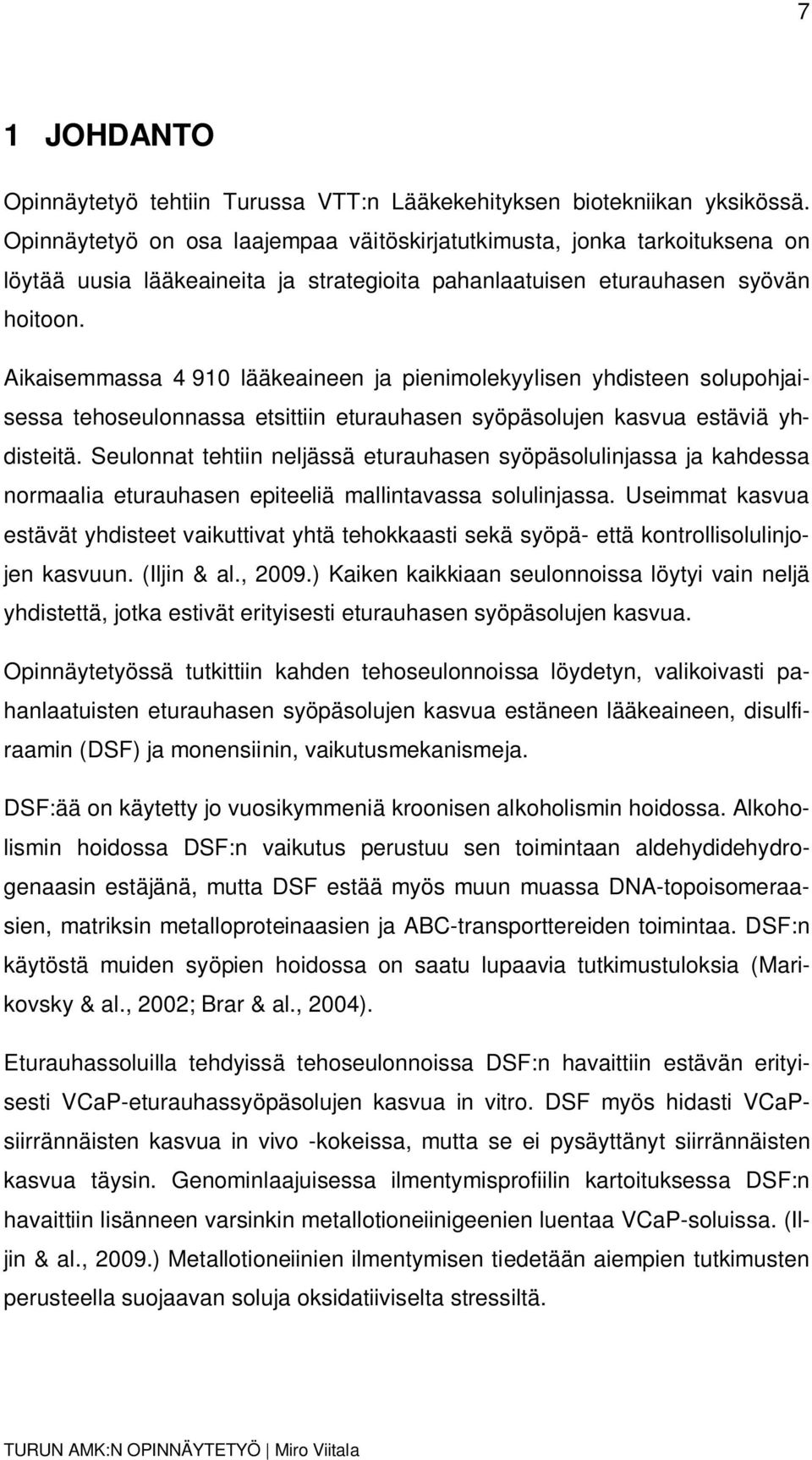 Aikaisemmassa 4 910 lääkeaineen ja pienimolekyylisen yhdisteen solupohjaisessa tehoseulonnassa etsittiin eturauhasen syöpäsolujen kasvua estäviä yhdisteitä.