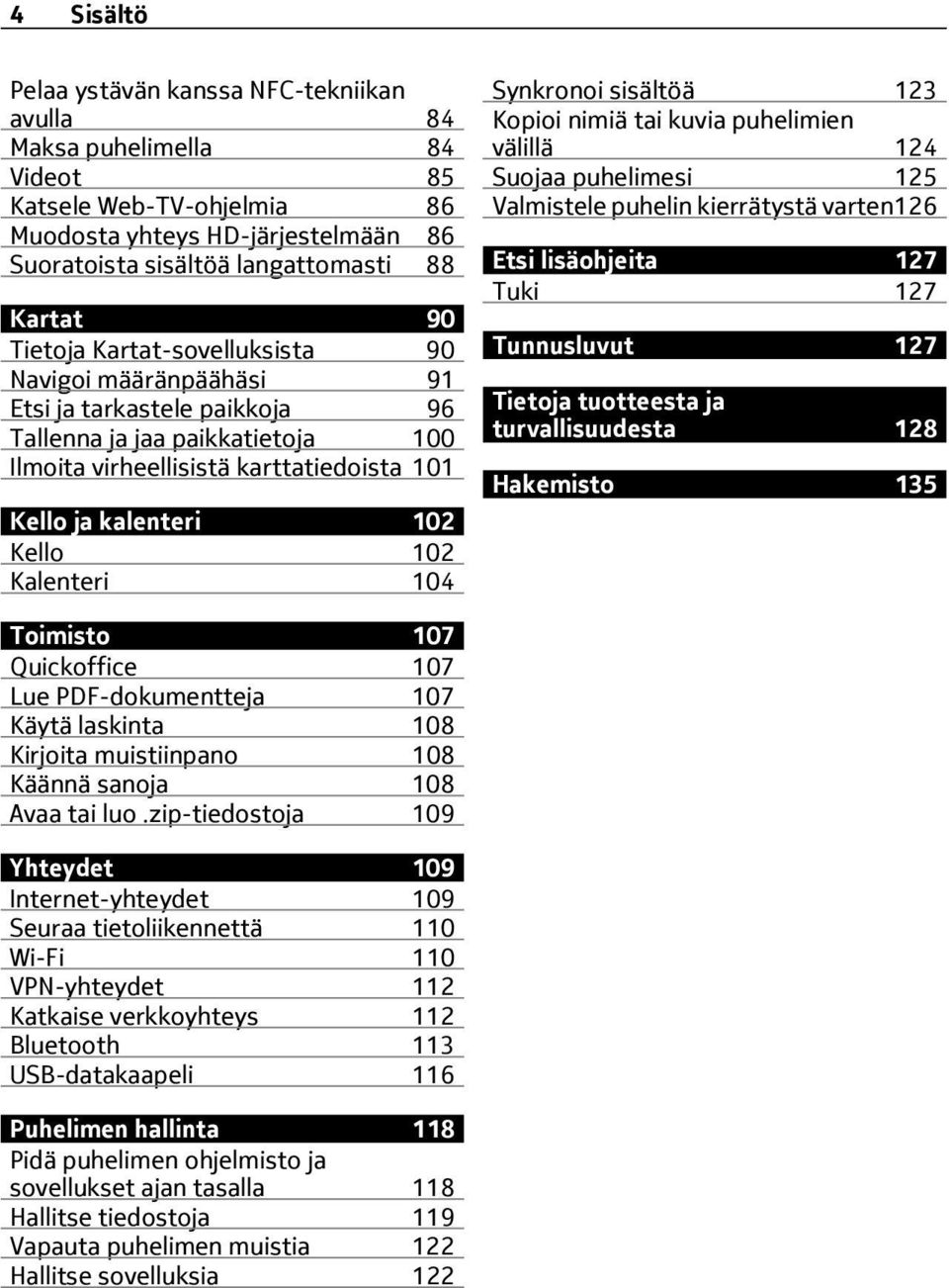 Kalenteri 104 Synkronoi sisältöä 123 Kopioi nimiä tai kuvia puhelimien välillä 124 Suojaa puhelimesi 125 Valmistele puhelin kierrätystä varten126 Etsi lisäohjeita 127 Tuki 127 Tunnusluvut 127 Tietoja