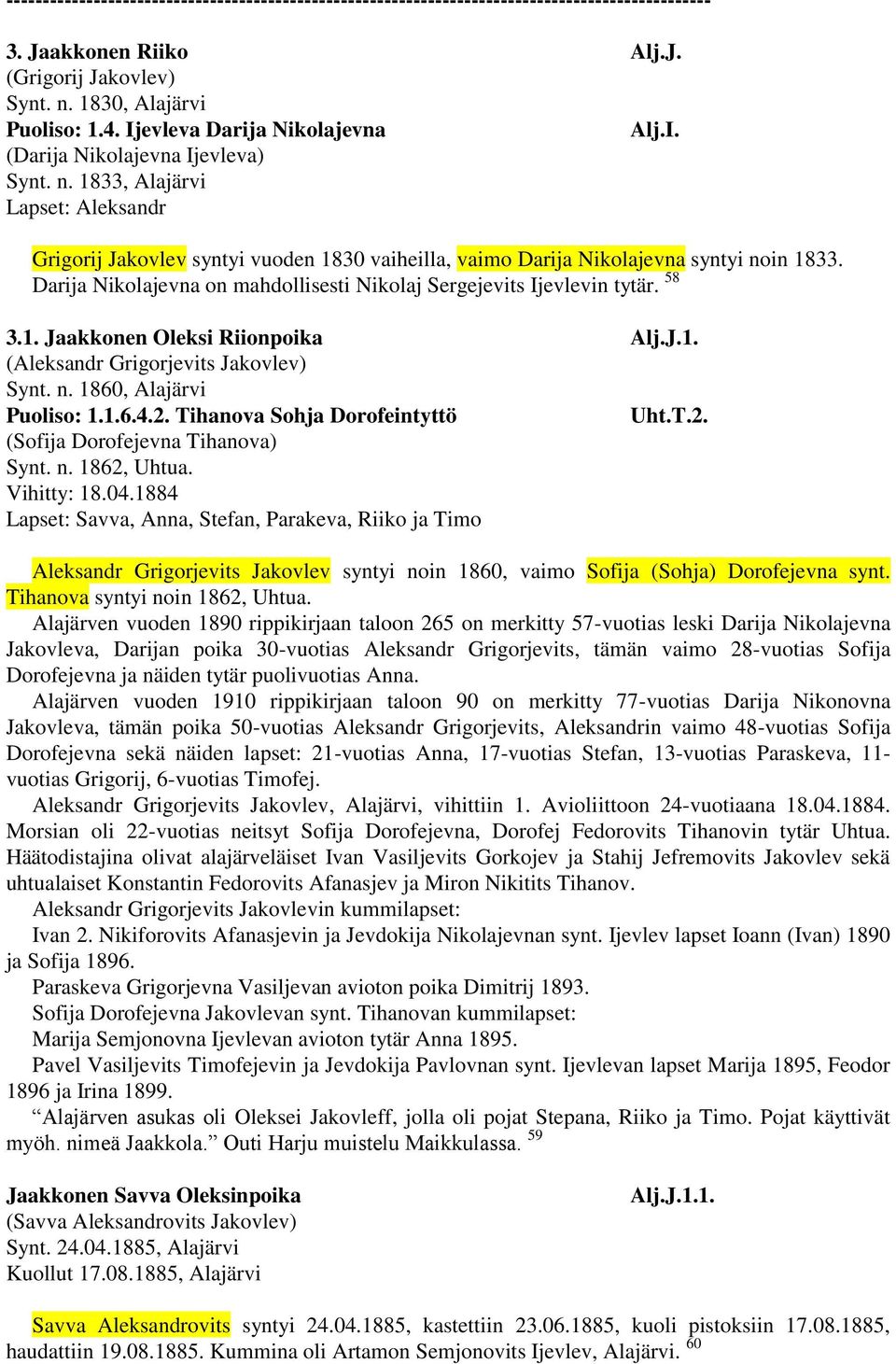 Darija Nikolajevna on mahdollisesti Nikolaj Sergejevits Ijevlevin tytär. 58 3.1. Jaakkonen Oleksi Riionpoika Alj.J.1. (Aleksandr Grigorjevits Jakovlev) Synt. n. 1860, Alajärvi Puoliso: 1.1.6.4.2.
