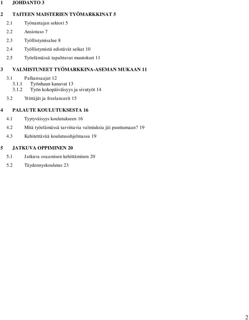 1.2 Työn kokopäiväisyys ja sivutyöt 14 3.2 Yrittäjät ja freelancerit 15 4 PALAUTE KOULUTUKSESTA 16 4.1 Tyytyväisyys koulutukseen 16 4.