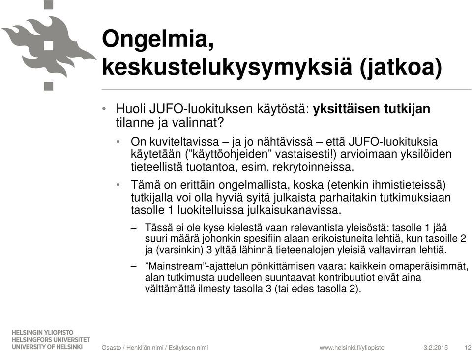 Tämä on erittäin ongelmallista, koska (etenkin ihmistieteissä) tutkijalla voi olla hyviä syitä julkaista parhaitakin tutkimuksiaan tasolle 1 luokitelluissa julkaisukanavissa.