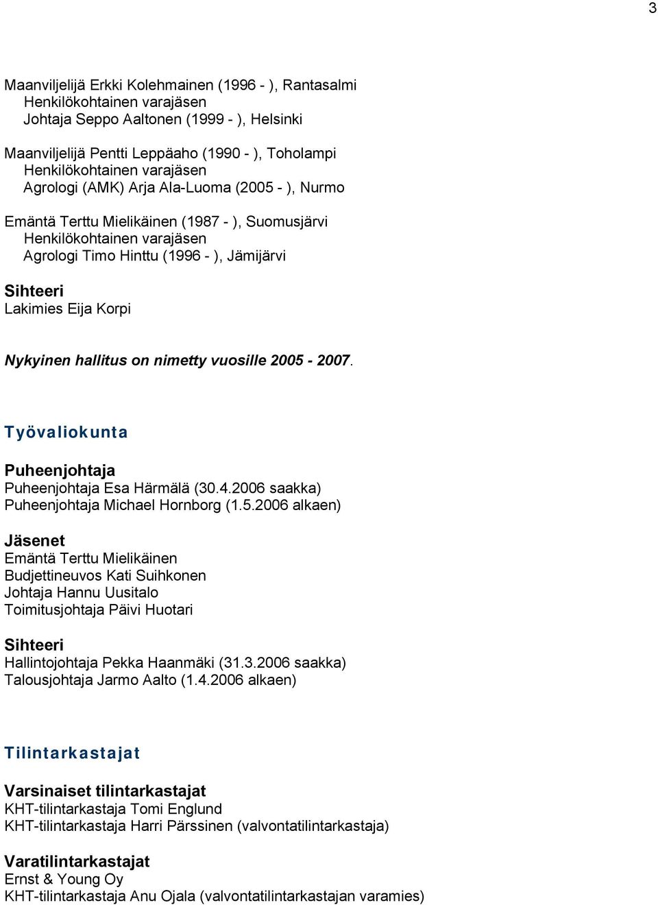 2006 saakka) Michael Hornborg (1.5.2006 alkaen) Emäntä Terttu Mielikäinen Budjettineuvos Kati Suihkonen Johtaja Hannu Uusitalo Hallintojohtaja Pekka Haanmäki (31