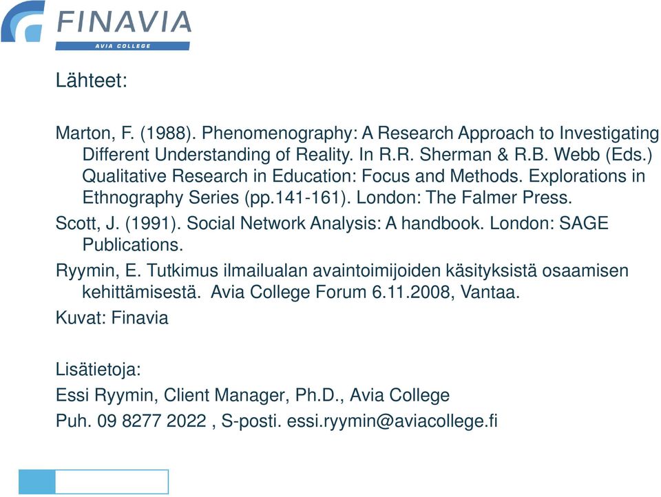 Social Network Analysis: A handbook. London: SAGE Publications. Ryymin, E. Tutkimus ilmailualan avaintoimijoiden käsityksistä osaamisen kehittämisestä.