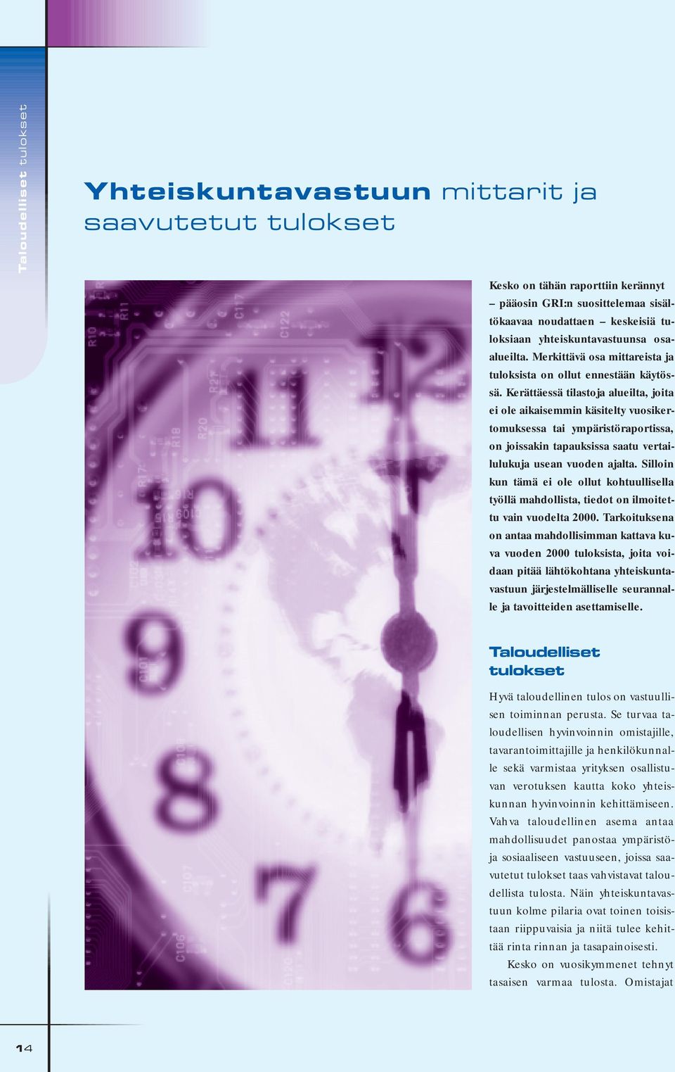 Kerättäessä tilastoja alueilta, joita ei ole aikaisemmin käsitelty vuosikertomuksessa tai ympäristöraportissa, on joissakin tapauksissa saatu vertailulukuja usean vuoden ajalta.