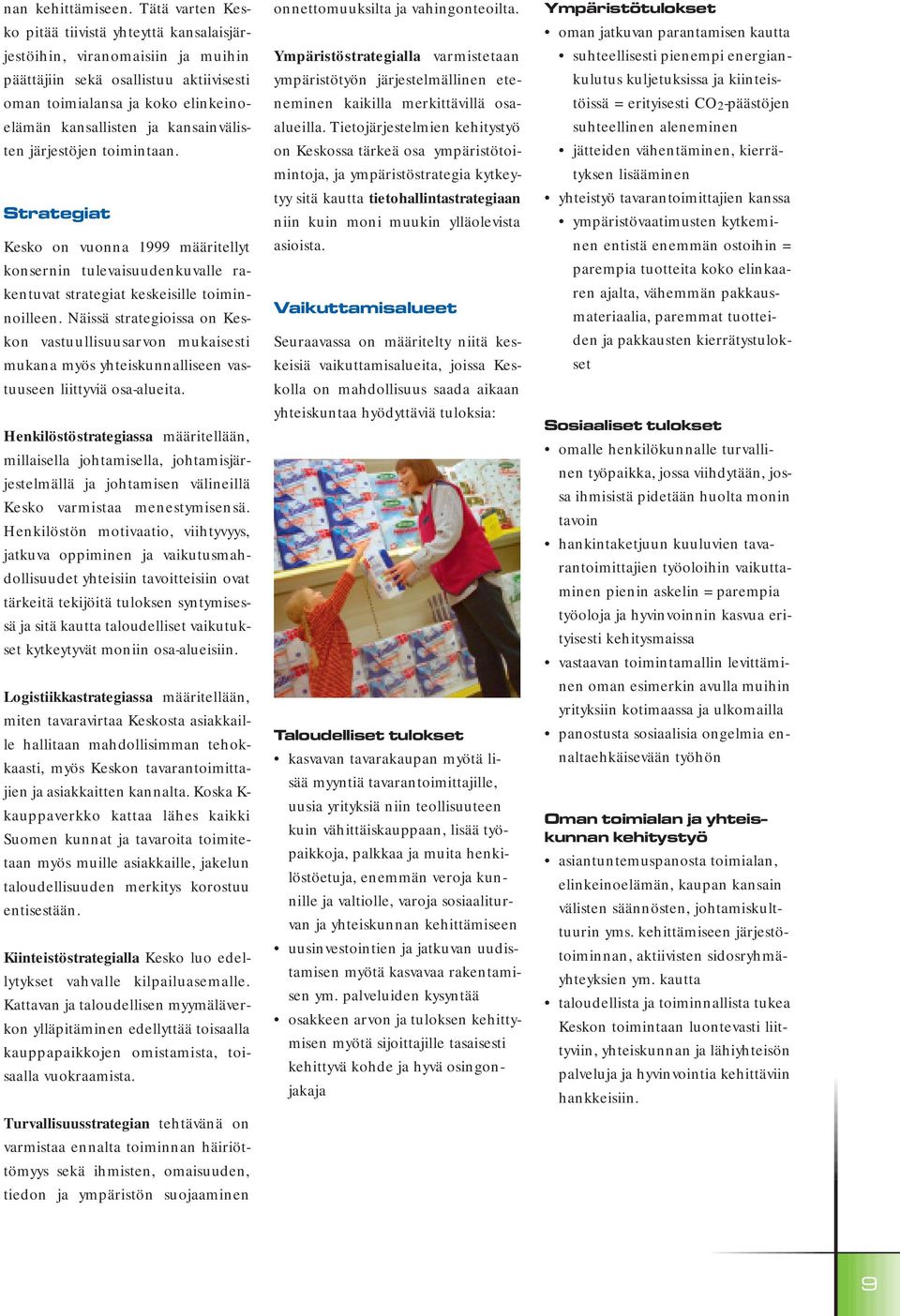 kansainvälisten järjestöjen toimintaan. Strategiat Kesko on vuonna 1999 määritellyt konsernin tulevaisuudenkuvalle rakentuvat strategiat keskeisille toiminnoilleen.