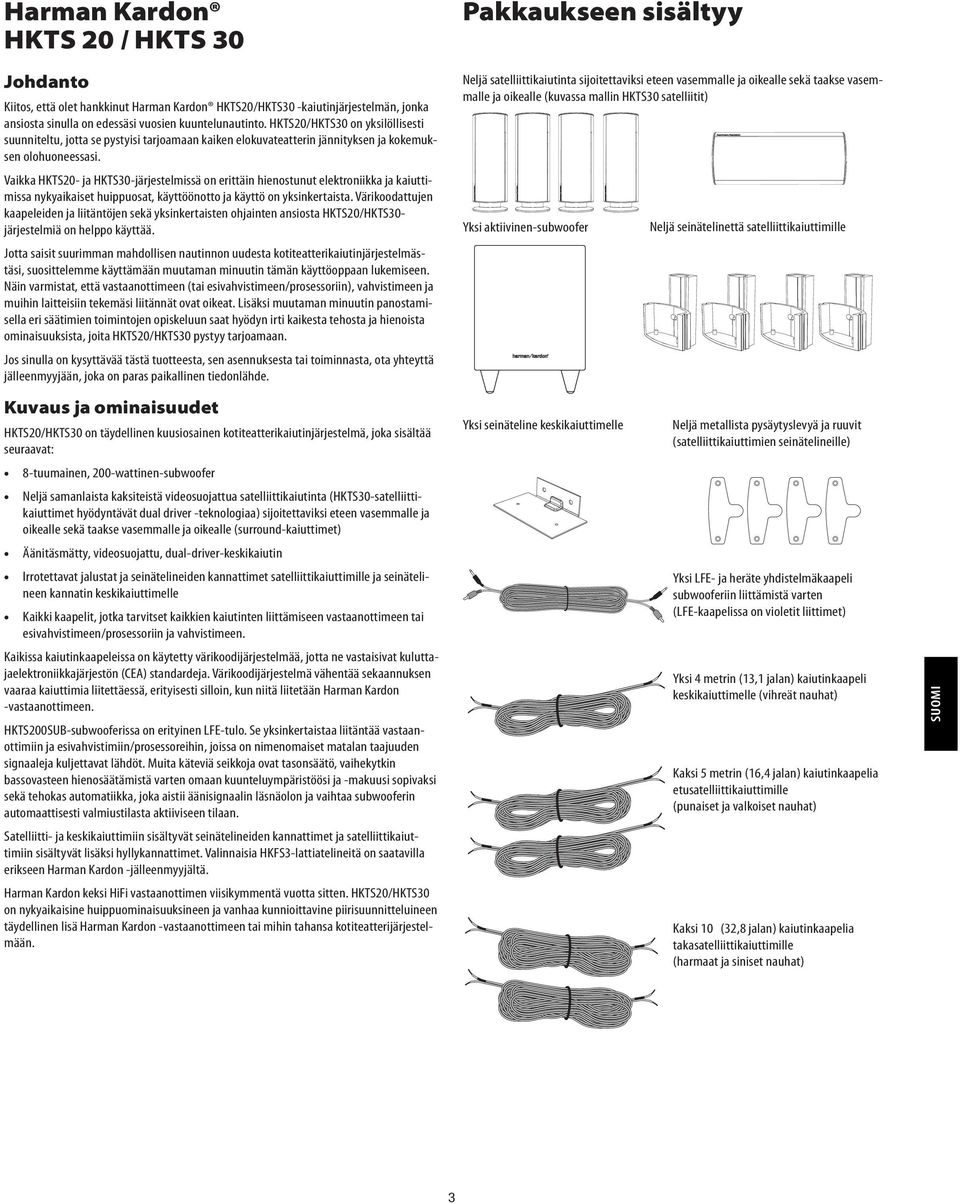 Vaikka HKTS20- ja HKTS30-järjestelmissä on erittäin hienostunut elektroniikka ja kaiuttimissa nykyaikaiset huippuosat, käyttöönotto ja käyttö on yksinkertaista.