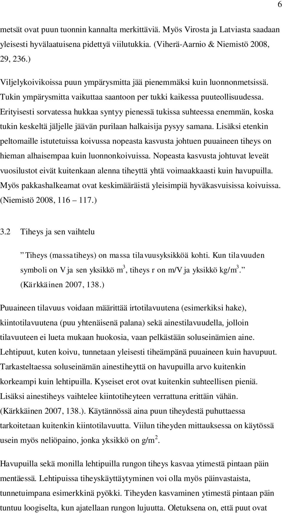 Erityisesti sorvatessa hukkaa syntyy pienessä tukissa suhteessa enemmän, koska tukin keskeltä jäljelle jäävän purilaan halkaisija pysyy samana.