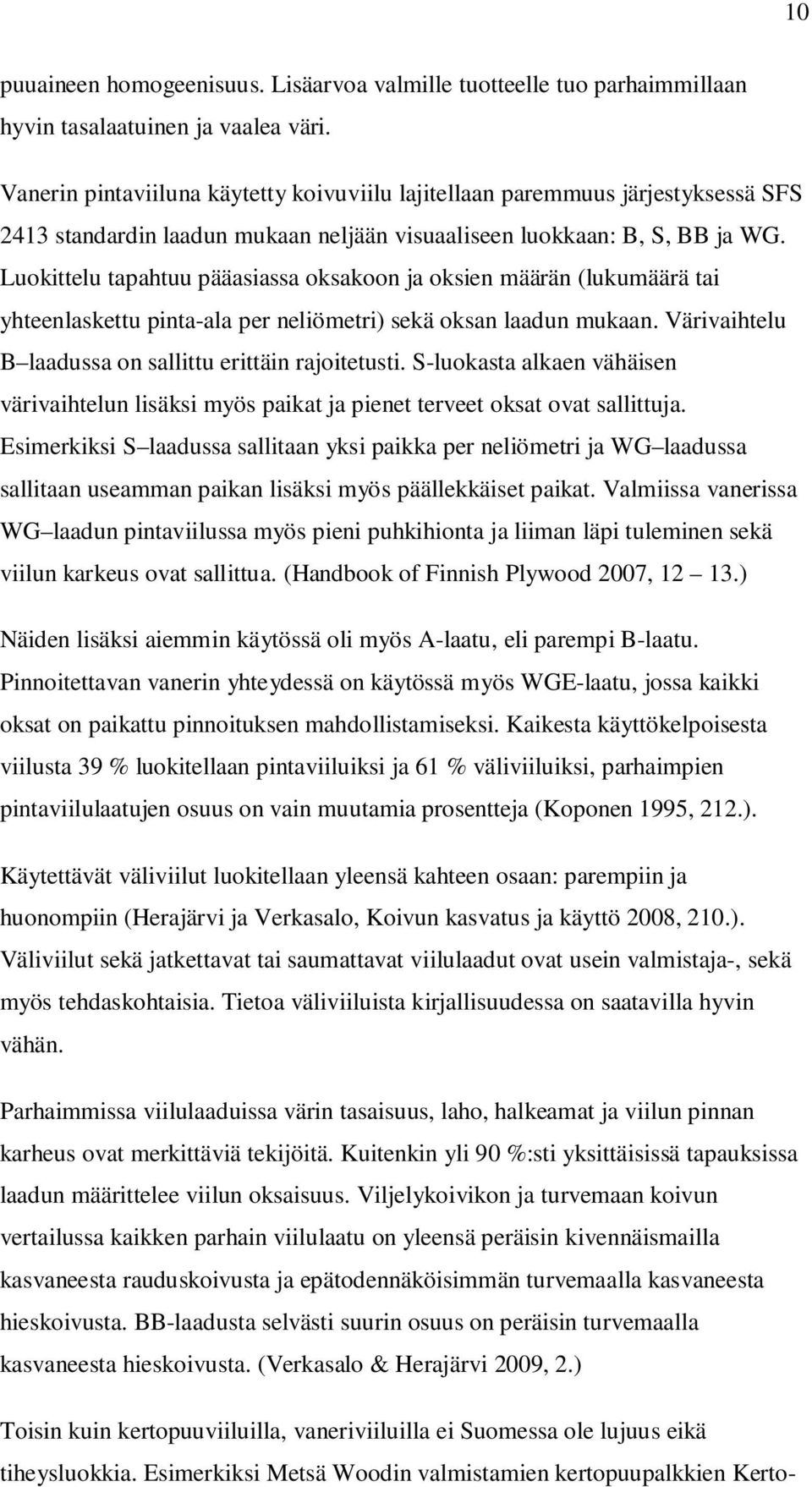 Luokittelu tapahtuu pääasiassa oksakoon ja oksien määrän (lukumäärä tai yhteenlaskettu pinta-ala per neliömetri) sekä oksan laadun mukaan. Värivaihtelu B laadussa on sallittu erittäin rajoitetusti.