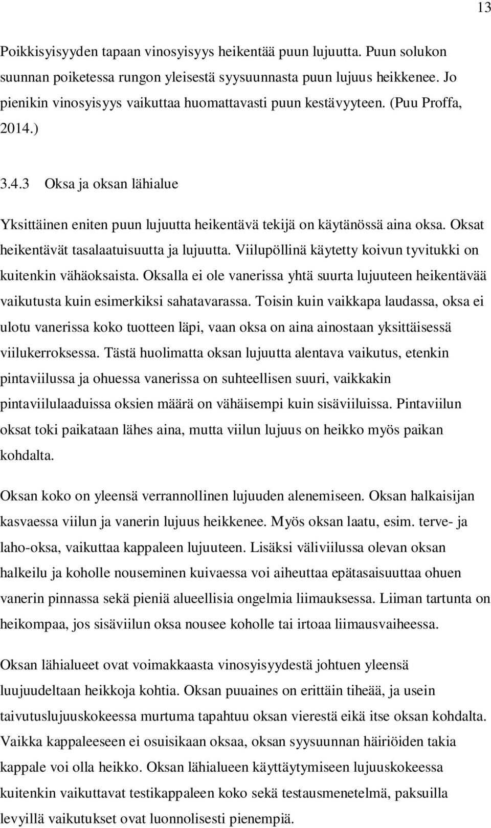 Oksat heikentävät tasalaatuisuutta ja lujuutta. Viilupöllinä käytetty koivun tyvitukki on kuitenkin vähäoksaista.