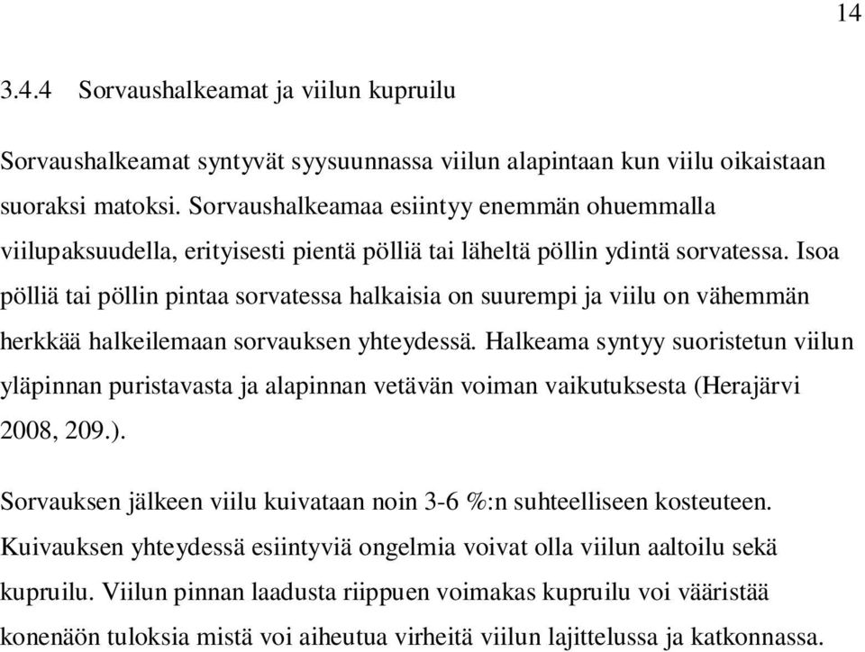 Isoa pölliä tai pöllin pintaa sorvatessa halkaisia on suurempi ja viilu on vähemmän herkkää halkeilemaan sorvauksen yhteydessä.