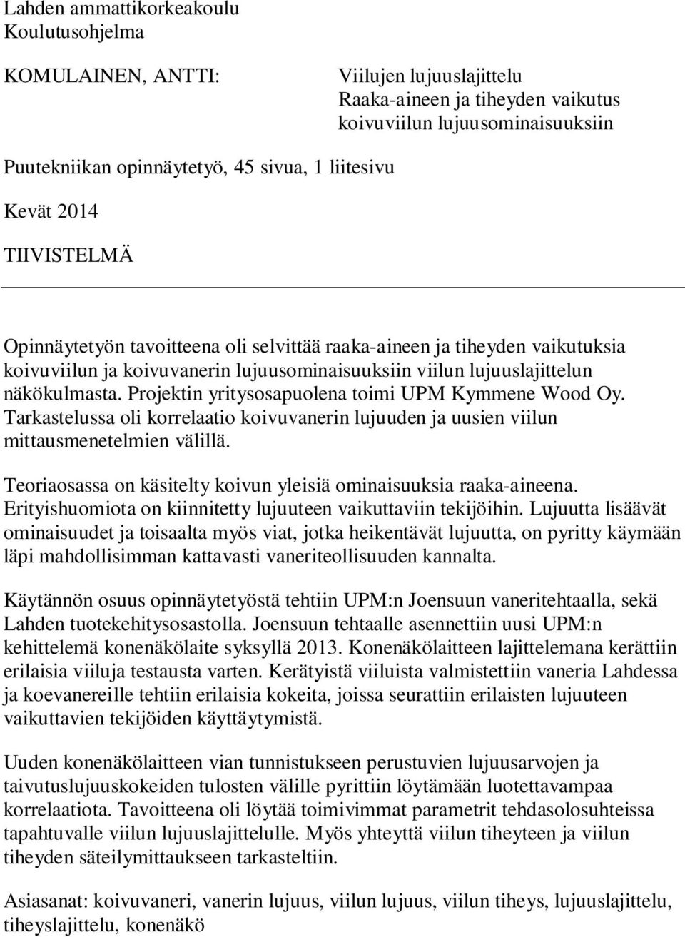Projektin yritysosapuolena toimi UPM Kymmene Wood Oy. Tarkastelussa oli korrelaatio koivuvanerin lujuuden ja uusien viilun mittausmenetelmien välillä.