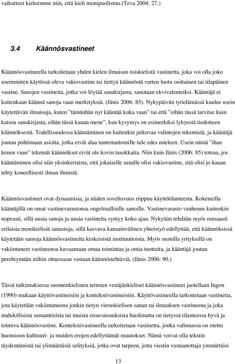 käännä sanoja vaan merkityksiä (Jänis 2006: 85) Nykypäivän työelämässä kuulee usein käytettävän ilmaisuja kuten tämänhän nyt kääntää kuka vaan tai että eihän tässä tarvitse kuin katsoa sanakirjasta