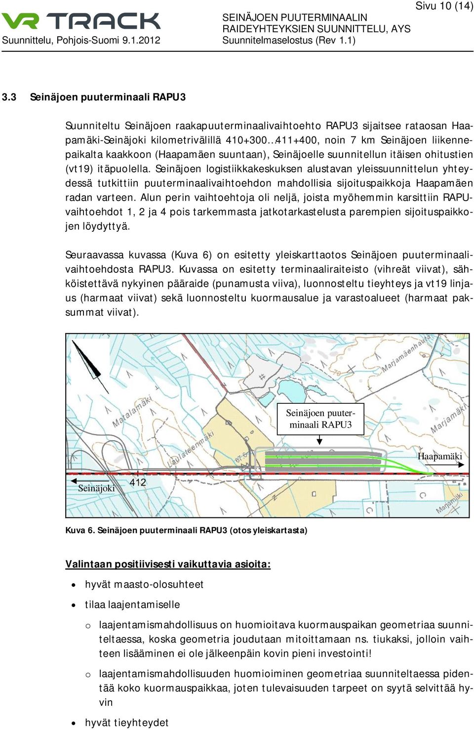 kaakkoon (Haapamäen suuntaan), Seinäjoelle suunnitellun itäisen ohitustien (vt19) itäpuolella.