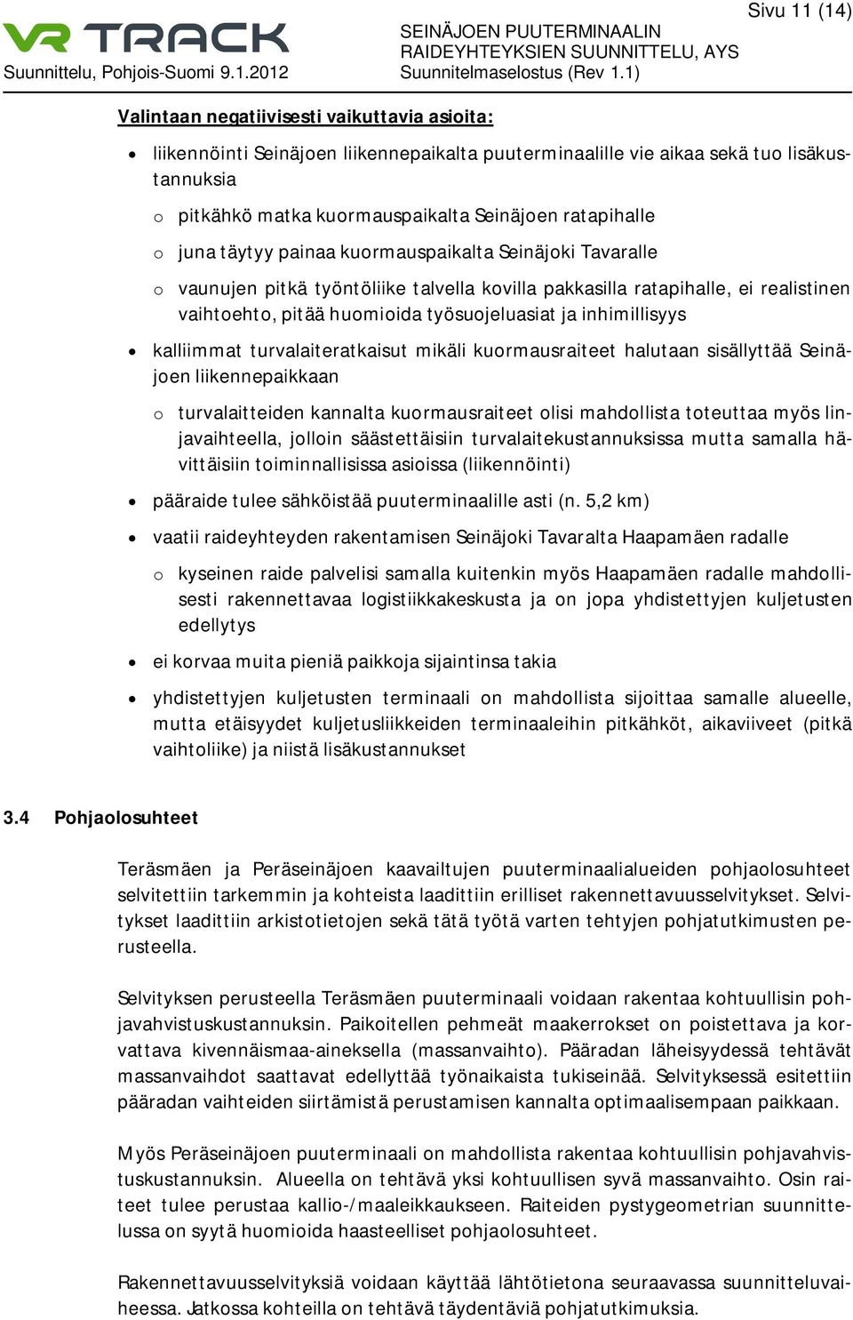 ja inhimillisyys kalliimmat turvalaiteratkaisut mikäli kuormausraiteet halutaan sisällyttää Seinäjoen liikennepaikkaan o turvalaitteiden kannalta kuormausraiteet olisi mahdollista toteuttaa myös