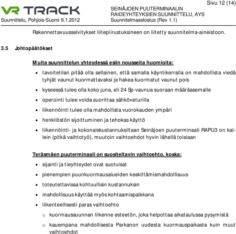 kuormatut vaunut pois kyseessä tulee olla koko juna, eli 24 Sp-vaunua suoraan määräasemalle operointi tulee voida suorittaa sähköveturilla liikennöinti tulee olla mahdollista vuorokauden ympäri