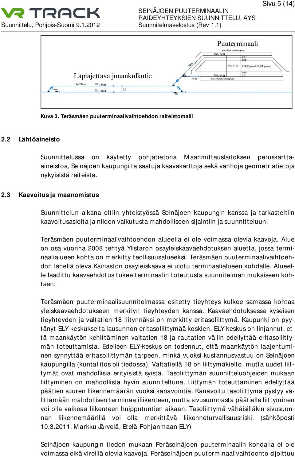 3 Kaavoitus ja maanomistus Suunnittelun aikana oltiin yhteistyössä Seinäjoen kaupungin kanssa ja tarkasteltiin kaavoitusasioita ja niiden vaikutusta mahdolliseen sijaintiin ja suunnitteluun.