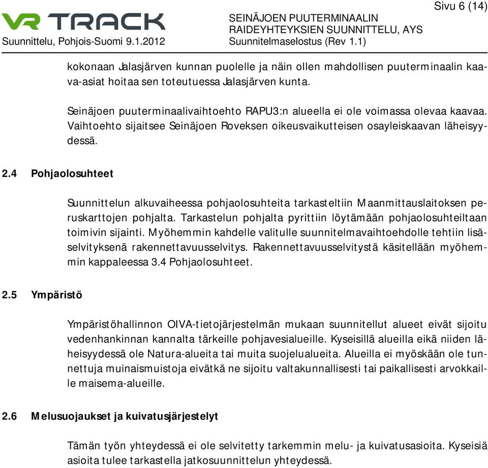 Suunnittelun alkuvaiheessa pohjaolosuhteita tarkasteltiin Maanmittauslaitoksen peruskarttojen pohjalta. Tarkastelun pohjalta pyrittiin löytämään pohjaolosuhteiltaan toimivin sijainti.